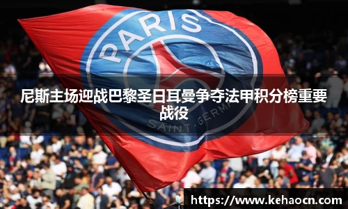 尼斯主场迎战巴黎圣日耳曼争夺法甲积分榜重要战役